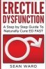 Erectile Dysfunction - A Step by Step Guide to Naturally Cure Ed Fast: Erectile Dysfunction, Sexual Dysfunction, Erectile Dysfunction ... Diet, Impotence, How to Cure Impotence (Paperback) - Sean Ward Photo