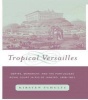 Tropical Versailles - Empire, Monarchy, and the Portuguese Royal Court in Rio de Janeiro, 1808-1821 (Hardcover) - Kirsten Schultz Photo