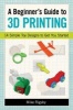 A Beginner's Guide to 3D Printing - 14 Simple Toy Designs to Get You Started (Paperback) - Mike Rigsby Photo