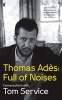 Thomas Ades: Full of Noises - Conversations with  (Hardcover, Main) - Tom Service Photo