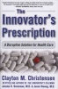 Innovator's Prescription: A Disruptive Solution for Health Care (Hardcover, New) - Clayton M Christensen Photo