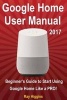 Google Home - Google Home User Manual: Beginner's Guide to Start Using Google Home Like a Pro! (Paperback) - Ray Higgins Photo