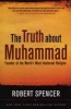 The Truth about Muhammad - Founder of the World's Most Intolerant Religion (Paperback) - Robert Spencer Photo