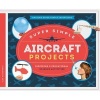 Super Simple Aircraft Projects: - Inspiring & Educational Science Activities (Hardcover) - Alex Kuskowski Photo