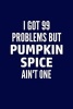 I Got 99 Problems But Pumpkin Spice Ain't One - Writing Journal Lined, Diary, Notebook for Men & Women (Paperback) - Journals and More Photo