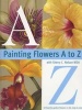 Painting Flowers from A-Z with Sherry C.Nelson, MDA (Paperback) - Sherry C Nelson Photo