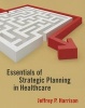 Essentials of Strategic Planning in Healthcare (Paperback, New) - Jeffrey Harrison Photo