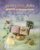 Pretty Little Felts - Mixed-Media Crafts to Tickle Your Fancy (Paperback) - Julie Collings Photo