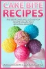 Cake Bite Recipes - Irresistible Cake Ball & Cake Pop Recipe Collection - (25 Total Recipes) (Paperback) - Jordan Schultz Photo