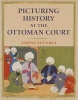 Picturing History at the Ottoman Court (Hardcover) - Emine Fetvaci Photo