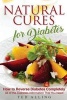 Natural Cures for Diabetes - How to Reverse Diabetes Completely - All of the Diabetes Information That You Need (Paperback) - Ted Alling Photo