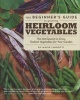 The Beginner's Guide to Growing Heirloom Vegetables - The 100 Easiest-to-Grow, Tastiest Vegetables for Your Garden (Paperback) - Marie Iannotti Photo