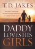 Daddy Loves His Girls - Discover a Love Your Heavenly Father Offers That an Earthly Father Can't (Paperback) - TD Jakes Photo