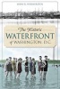 The Historic Waterfront of Washington, D.C. (Paperback) - John R Wennersten Photo