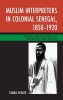 Muslim Interpreters in Colonial Senegal, 1850-1920 - Mediations of Knowledge and Power in the Lower and Middle Senegal River Valley (Hardcover) - Tamba MBayo Photo