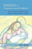 Choices in Pregnancy and Childbirth - A Guide to Options for Health Professionals, Midwives, Holistic Practitioners and Parents (Paperback) - John Wilks Photo