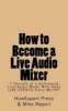 How to Become a Live Audio Mixer - 7 Secrets of a Hollywood Live Audio Mixer Who Does Live Events Every Month! (Paperback) - Howexpert Press Photo