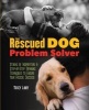 The Rescued Dog Problem Solver - Stories of Inspiration and Step-by-Step Training Techniques to Ensure Your Rescue Success (Hardcover) - Tracy J Libby Photo