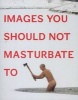 Images You Should Not Masturbate to (Paperback) - Graham Johnson Photo