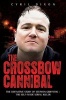 The Crossbow Cannibal - The Definitive Story of Stephen Griffiths - the Self-made Serial Killer (Paperback) - Cyril Dixon Photo