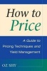 How to Price - A Guide to Pricing Techniques and Yield Management (Hardcover) - Oz Shy Photo