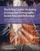 Revisiting Cardiac Anatomy - A Computed-Tomography-Based Atlas and Reference (Hardcover) - Farhood Saremi Photo