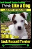 Jack Russell Terrier Training, Think Like a Dog, But Don't Eat Your Poop! - Here's Exactly How to Train Your Jack Russell Terrier (Paperback) - MR Paul Allen Pearce Photo