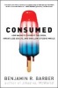 Consumed - How Markets Corrupt Children, Infantilize Adults and Swallow Citizens Whole (Paperback) - Benjamin R Barber Photo