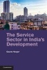 The Service Sector in India's Development (Hardcover, New) - Gaurav Nayyar Photo