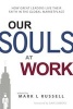 Our Souls at Work - How Great Leaders Live Their Faith in the Global Marketplace (Paperback) - Mark L Russell Photo