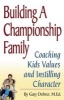 Building a Championship Family - Coaching Kids Values and Instilling Character (Paperback) - Gary P Dehrer Photo