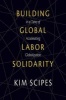 Building Global Labor Solidarity in A Time of Accelerating Globalization (Paperback) - Kim Scipes Photo