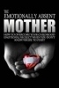 The Emotionally Absent Mother - How to Overcome Your Childhood Neglect When You Don't Know Where to Start & Meditations and Affirmations to Help You Overcome Childhood Neglect. (Paperback) - J L Anderson Photo