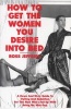 How to Get the Women You Desire into Bed - A Down and Dirty Guide to Dating and Seduction for the Man who's Fedup with being Mr Nice Guy (Paperback) -  Photo