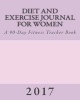 Diet and Exercise Journal for Women 2017 - A 90-Day Fitness Tracker Book (Paperback) - Health Fitness Books Photo