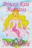 Princess Kate Meditates - Children's Book about Mindfulness Meditation for Kids (Short Moral Stories for Kids, Dream Bedtime Stories for Kids, Kids Picture Book, Kids Book, Kids Reading Books for Kids) (Paperback) - Nerissa Marie Photo