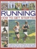 Running: How to Get Started - A Complete Guide to Running for Health and Fitness with Step-by-step Instructions, Expert Advice and More Than 300 Practical Photographs (Paperback) - Elizabeth Hufton Photo