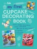 My First Cupcake Decorating Book - Learn Simple Decorating Skills with These 35 Cute & Easy Recipes: Cupcakes, Cake Pops, Cookies (Paperback) - Cico Kidz Photo