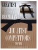 Greatest Brazilian Jiu Jitsu Competitors - Top 100 (Paperback) - Alex Trost Photo