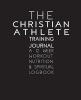 The Christian Athlete Training Journal - A 12 Week Workout, Nutrition, and Spiritual Logbook (Paperback) - Kori Carter Photo