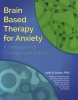 Brain Based Therapy for Anxiety - A Workbook for Clinicians & Clients (Paperback) - John B Arden Photo