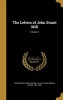 The Letters of John Stuart Mill; Volume 1 (Hardcover) - John Stuart 1806 1873 Mill Photo