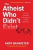 The Atheist Who Didn't Exist - Or: the Dreadful Consequences of Bad Arguments (Paperback) - Andy Bannister Photo