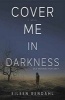 Cover Me in Darkness - A Novel (Paperback) - Eileen Rehdahl Photo