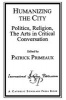 Humanizing the City - Politics, Religion, the Arts in Critical Conversation (Paperback, New) - Patrick Primeaux Photo