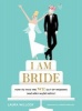 I am Bride - How to Take the We Out of Wedding, and Other Useful Advice (Hardcover) - Laura Willcox Photo