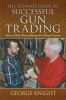 The Ultimate Guide to Successful Gun Trading - How to Make Money Buying and Selling Firearms (Hardcover) - George Knight Photo