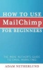 How to Use Mailchimp for Beginners - The Indie Author's Guide to Email Marketing (Paperback) - Adam Netherlund Photo