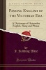 Passing English of the Victorian Era - A Dictionary of Heterodox English, Slang and Phrase (Classic Reprint) (Paperback) - J Redding Ware Photo