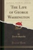 The Life of George Washington (Classic Reprint) (Paperback) - Jared Sparks Photo